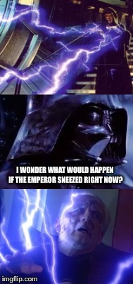 Don't sneeze  | I WONDER WHAT WOULD HAPPEN IF THE EMPEROR SNEEZED RIGHT NOW? | image tagged in sneeze,star wars,darth vader,emperor palpatine,sidious lightning star wars,palpatine | made w/ Imgflip meme maker