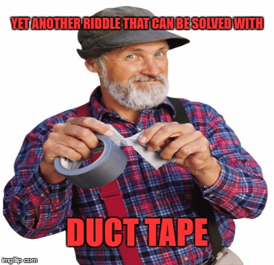 YET ANOTHER RIDDLE THAT CAN BE SOLVED WITH DUCT TAPE | made w/ Imgflip meme maker