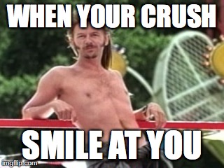 Joe dirté | WHEN YOUR CRUSH; SMILE AT YOU | image tagged in joe dirt | made w/ Imgflip meme maker