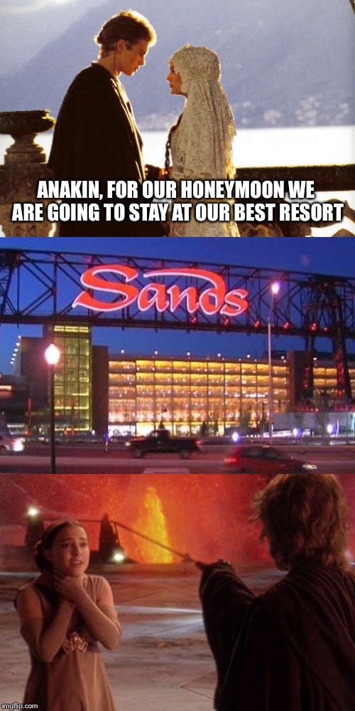  ANAKIN, FOR OUR HONEYMOON WE ARE GOING TO STAY AT OUR BEST RESORT | image tagged in i hate sand,anakin skywalker,star wars,anakin star wars,padme,bad luck brian | made w/ Imgflip meme maker