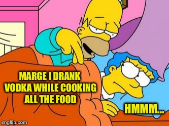 MARGE I DRANK VODKA WHILE COOKING ALL THE FOOD; HMMM... | image tagged in memes,funny,the simpsons | made w/ Imgflip meme maker