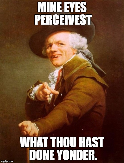 I see what you did there... | MINE EYES PERCEIVEST; WHAT THOU HAST DONE YONDER. | image tagged in memes,joseph ducreux | made w/ Imgflip meme maker