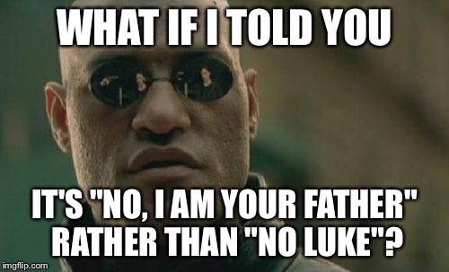 Star Wars Empire | WHAT IF I TOLD YOU; IT'S "NO, I AM YOUR FATHER" RATHER THAN "NO LUKE"? | image tagged in memes,matrix morpheus,star wars | made w/ Imgflip meme maker