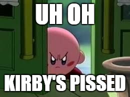 Pissed off Kirby | UH OH; KIRBY'S PISSED | image tagged in pissed off kirby | made w/ Imgflip meme maker