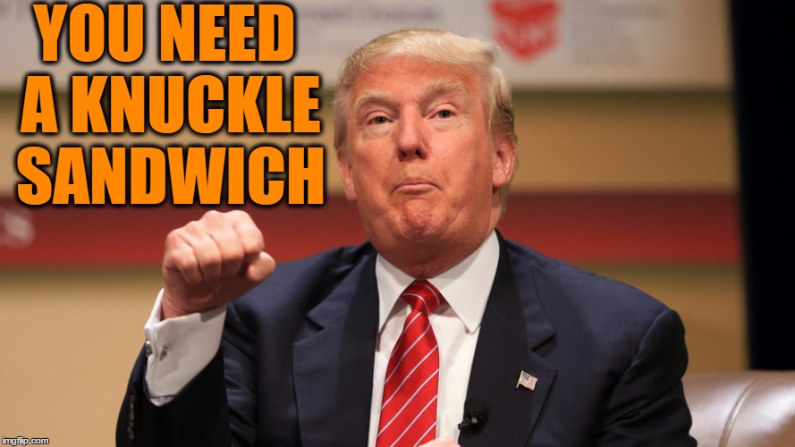 YOU NEED A KNUCKLE SANDWICH | made w/ Imgflip meme maker