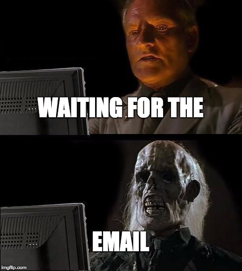 I'll Just Wait Here Meme | WAITING FOR THE; EMAIL | image tagged in memes,ill just wait here | made w/ Imgflip meme maker