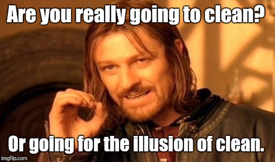 One Does Not Simply Meme | Are you really going to clean? Or going for the illusion of clean. | image tagged in memes,one does not simply | made w/ Imgflip meme maker
