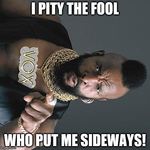 Mr T Pity The Fool Meme | I PITY THE FOOL; WHO PUT ME SIDEWAYS! | image tagged in memes,mr t pity the fool | made w/ Imgflip meme maker