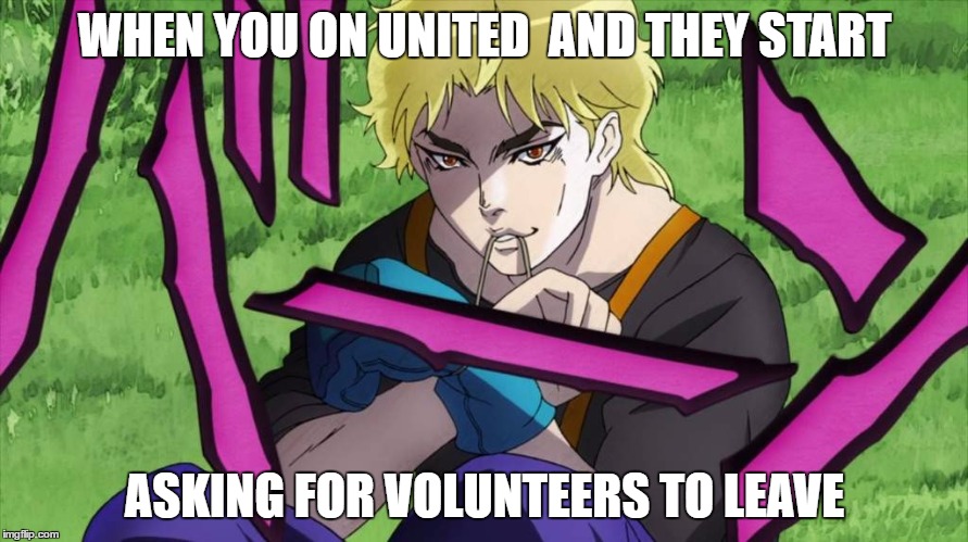 WHEN YOU ON UNITED  AND THEY START; ASKING FOR VOLUNTEERS TO LEAVE | image tagged in jojo's bizarre adventure,jjba,united airlines,united airlines passenger removed,dio | made w/ Imgflip meme maker