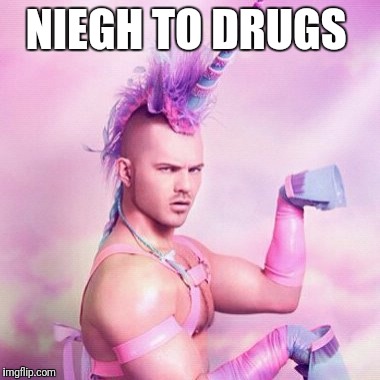 Unicorn MAN Meme | NIEGH TO DRUGS | image tagged in memes,unicorn man | made w/ Imgflip meme maker