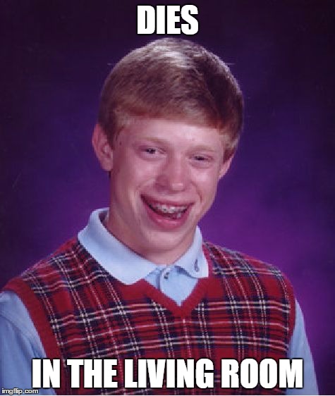 Ironic isn't it | DIES; IN THE LIVING ROOM | image tagged in memes,bad luck brian | made w/ Imgflip meme maker