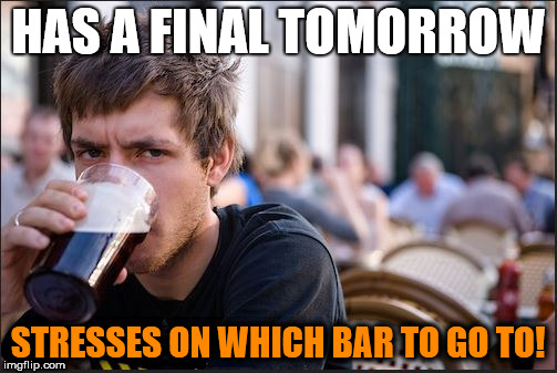 Lazy College Senior | HAS A FINAL TOMORROW; STRESSES ON WHICH BAR TO GO TO! | image tagged in lazy college senior,finals,college,college life | made w/ Imgflip meme maker