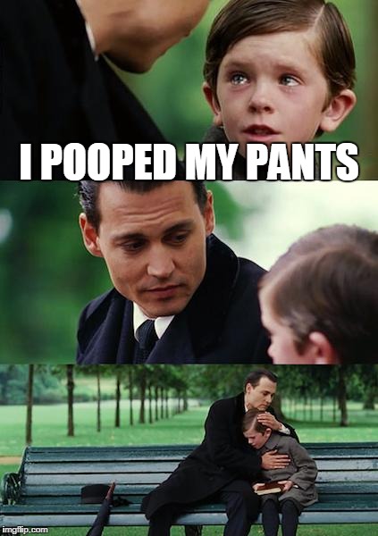 Finding Neverland | I POOPED MY PANTS | image tagged in memes,finding neverland | made w/ Imgflip meme maker