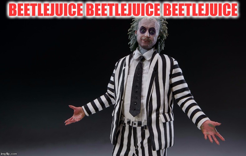 BEETLEJUICE BEETLEJUICE BEETLEJUICE | made w/ Imgflip meme maker