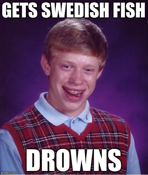 Bad Luck Brian Meme | GETS SWEDISH FISH DROWNS | image tagged in memes,bad luck brian | made w/ Imgflip meme maker