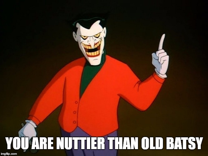 YOU ARE NUTTIER THAN OLD BATSY | image tagged in the joker | made w/ Imgflip meme maker