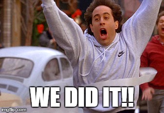 SeinfeldRun | WE DID IT!! | image tagged in seinfeldrun | made w/ Imgflip meme maker