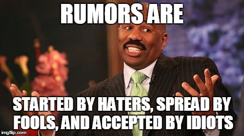 Steve Harvey Meme | RUMORS ARE STARTED BY HATERS, SPREAD BY FOOLS, AND ACCEPTED BY IDIOTS | image tagged in memes,steve harvey | made w/ Imgflip meme maker