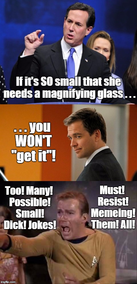 If it's SO small that she needs a magnifying glass . . . Too! Many! Possible! Small! Dick! Jokes! . . . you WON'T "get it"! Must! Resist! Me | made w/ Imgflip meme maker