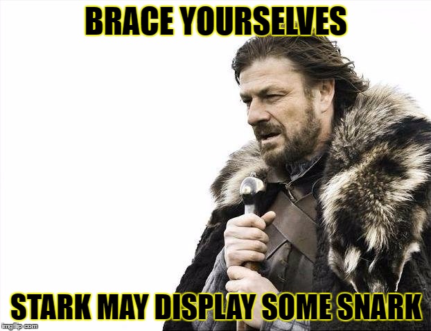 Brace Yourselves X is Coming Meme | BRACE YOURSELVES STARK MAY DISPLAY SOME SNARK | image tagged in memes,brace yourselves x is coming | made w/ Imgflip meme maker