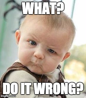Confused Baby | WHAT? DO IT WRONG? | image tagged in confused baby | made w/ Imgflip meme maker