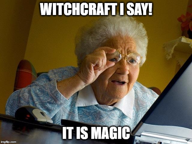 Grandma Finds The Internet | WITCHCRAFT I SAY! IT IS MAGIC | image tagged in memes,grandma finds the internet | made w/ Imgflip meme maker