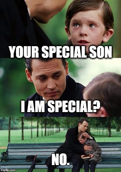 Finding Neverland Meme | YOUR SPECIAL SON; I AM SPECIAL? NO. | image tagged in memes,finding neverland | made w/ Imgflip meme maker