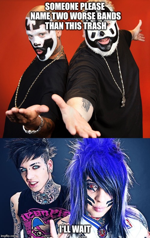 I'm ashamed to even call them bands... | SOMEONE PLEASE NAME TWO WORSE BANDS THAN THIS TRASH; I'LL WAIT | image tagged in insane clown posse,blood on the dance floor,icp,botdf,memes,bad music | made w/ Imgflip meme maker