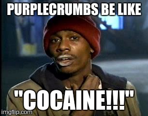 Y'all Got Any More Of That Meme | PURPLECRUMBS BE LIKE; "COCAINE!!!" | image tagged in memes,yall got any more of | made w/ Imgflip meme maker