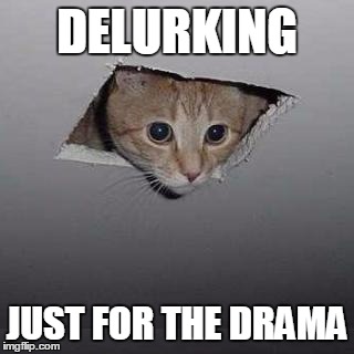 Ceiling Cat Meme | DELURKING; JUST FOR THE DRAMA | image tagged in memes,ceiling cat | made w/ Imgflip meme maker