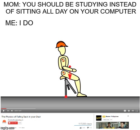 MOM: YOU SHOULD BE STUDYING INSTEAD OF SITTING ALL DAY ON YOUR COMPUTER; ME: I DO | image tagged in physics,study,mom,memes,student,ironic | made w/ Imgflip meme maker