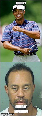 tiger woods weekend | FRIDAY NIGHT; SUNDAY MORNING | image tagged in tiger woods | made w/ Imgflip meme maker