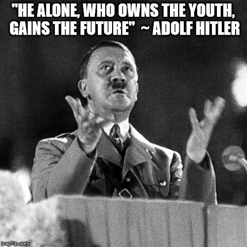 "HE ALONE, WHO OWNS THE YOUTH, GAINS THE FUTURE"  ~ ADOLF HITLER | made w/ Imgflip meme maker