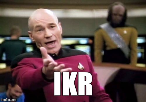Picard Wtf Meme | IKR | image tagged in memes,picard wtf | made w/ Imgflip meme maker