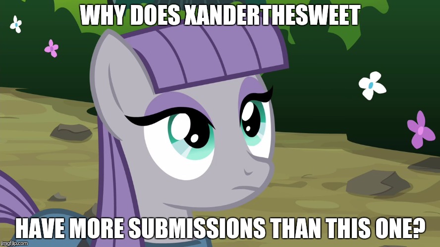 This will match my other account, both in submissions and featured! | WHY DOES XANDERTHESWEET; HAVE MORE SUBMISSIONS THAN THIS ONE? | image tagged in maud is interested,memes,why,xanderbrony,xanderthesweet | made w/ Imgflip meme maker