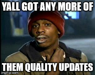 Y'all Got Any More Of That Meme | YALL GOT ANY MORE OF; THEM QUALITY UPDATES | image tagged in memes,yall got any more of | made w/ Imgflip meme maker