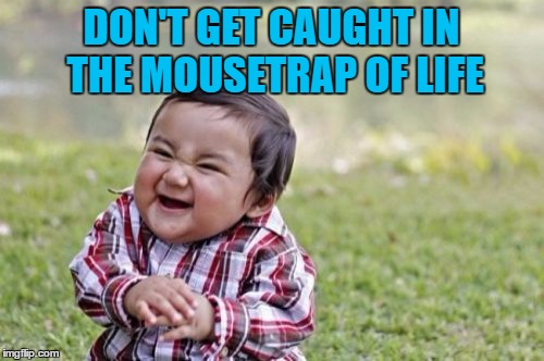 Evil Toddler Meme | DON'T GET CAUGHT IN THE MOUSETRAP OF LIFE | image tagged in memes,evil toddler | made w/ Imgflip meme maker