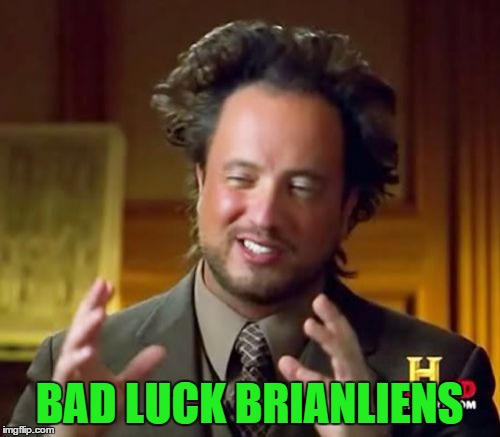 Ancient Aliens Meme | BAD LUCK BRIANLIENS | image tagged in memes,ancient aliens | made w/ Imgflip meme maker