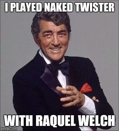 That Dino was a swinger | I PLAYED NAKED TWISTER; WITH RAQUEL WELCH | image tagged in funny meme,twister,games,memes | made w/ Imgflip meme maker