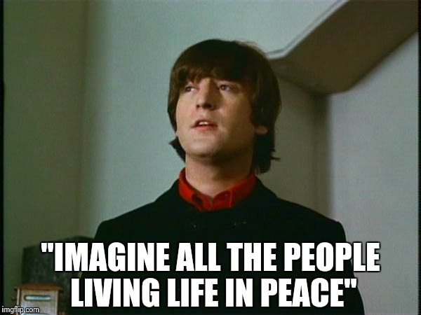 John Lennon | "IMAGINE ALL THE PEOPLE LIVING LIFE IN PEACE" | image tagged in john lennon | made w/ Imgflip meme maker