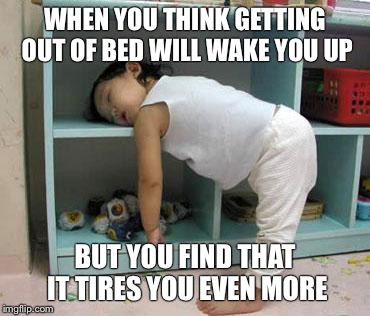 Sleepy Head | WHEN YOU THINK GETTING OUT OF BED WILL WAKE YOU UP; BUT YOU FIND THAT IT TIRES YOU EVEN MORE | image tagged in narcolepsy sleeping girl,memes | made w/ Imgflip meme maker