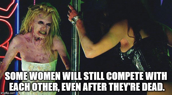 Zombie girl fight. |  SOME WOMEN WILL STILL COMPETE WITH EACH OTHER, EVEN AFTER THEY'RE DEAD. | image tagged in kat,jeannie,zombies | made w/ Imgflip meme maker