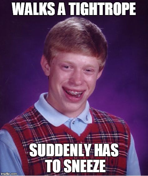 Bad Luck Allergies | WALKS A TIGHTROPE; SUDDENLY HAS TO SNEEZE | image tagged in memes,bad luck brian | made w/ Imgflip meme maker