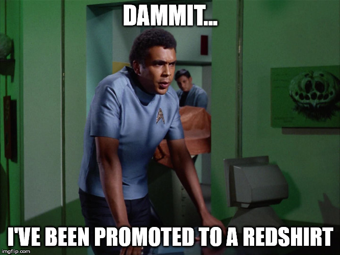 DAMMIT... I'VE BEEN PROMOTED TO A REDSHIRT | made w/ Imgflip meme maker