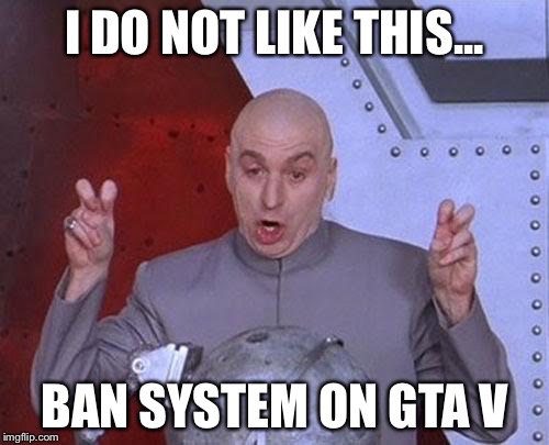 Dr Evil Laser | I DO NOT LIKE THIS... BAN SYSTEM ON GTA V | image tagged in memes,dr evil laser | made w/ Imgflip meme maker