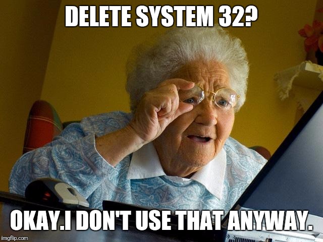 Delete System 32? | DELETE SYSTEM 32? OKAY.I DON'T USE THAT ANYWAY. | image tagged in memes,grandma finds the internet | made w/ Imgflip meme maker