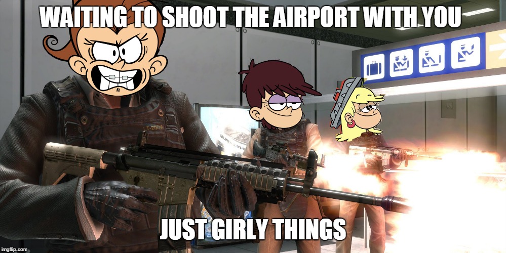 the loud house  post | WAITING TO SHOOT THE AIRPORT WITH YOU; JUST GIRLY THINGS | image tagged in the loud house | made w/ Imgflip meme maker