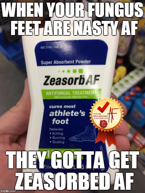 Not every product is powerful AF, apparently Zeasorb is, it'll blast your nasty foot fungus 'cause it's doctor recommended AF | WHEN YOUR FUNGUS FEET ARE NASTY AF; THEY GOTTA GET ZEASORBED AF | image tagged in zeasorb foot powder af,funny,products,labels,fnaf,dank memes | made w/ Imgflip meme maker