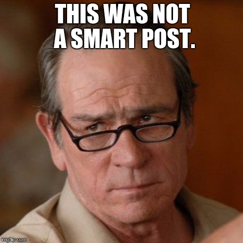 Not Smart | THIS WAS NOT A SMART POST. | image tagged in advice | made w/ Imgflip meme maker
