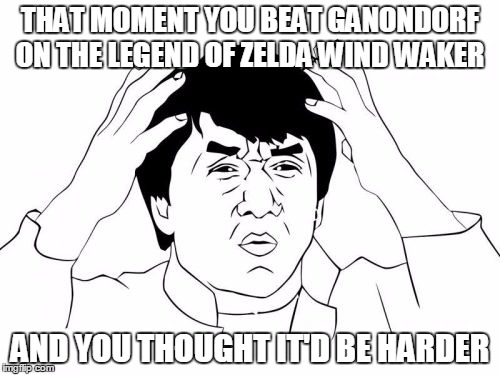 Jackie Chan WTF Meme | THAT MOMENT YOU BEAT GANONDORF ON THE LEGEND OF ZELDA WIND WAKER; AND YOU THOUGHT IT'D BE HARDER | image tagged in memes,jackie chan wtf | made w/ Imgflip meme maker